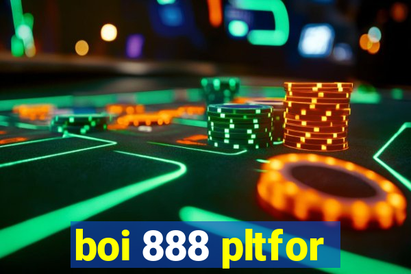 boi 888 pltfor